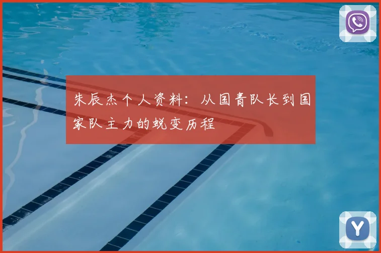 朱辰杰个人资料:从国青队长到国家队主力的蜕变历程