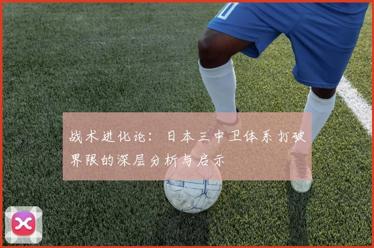 战术进化论:日本三中卫体系打破界限的深层分析与启示