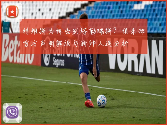 特维斯为何告别塔勒瑞斯?俱乐部官方声明解读与新帅人选分析